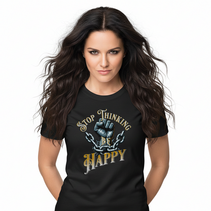 Premium Organic Shirt Women / STOP THINKING BE HAPPY